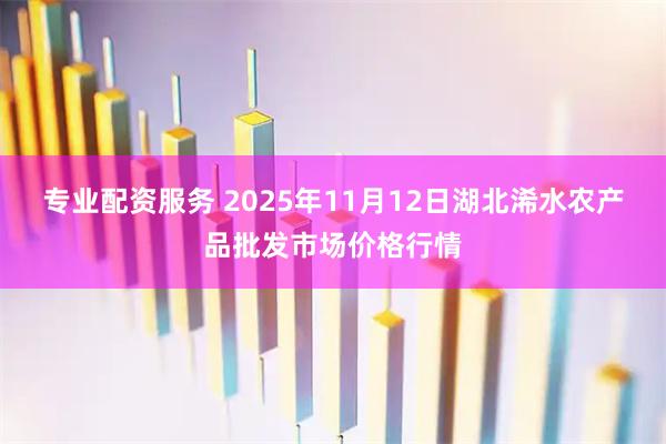 专业配资服务 2025年11月12日湖北浠水农产品批发市场价格行情